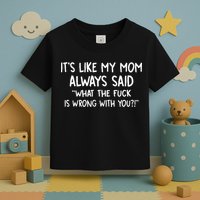 Its Like My Mom Always Said What The Fck Is Wrong With You Toddler T-Shirt