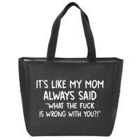 Its Like My Mom Always Said What The Fck Is Wrong With You Zip Tote Bag