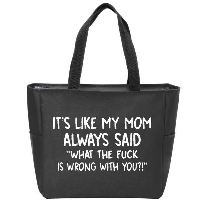 Its Like My Mom Always Said What The Fck Is Wrong With You Zip Tote Bag