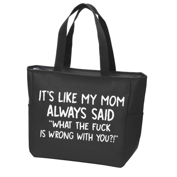 Its Like My Mom Always Said What The Fck Is Wrong With You Zip Tote Bag