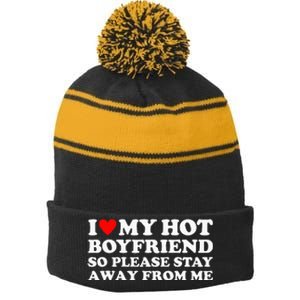 I Love My Hot Boyfriend So Please Stay Away From Me Stripe Pom Pom Beanie