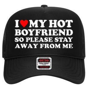 I Love My Hot Boyfriend So Please Stay Away From Me High Crown Mesh Back Trucker Hat