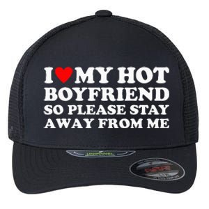 I Love My Hot Boyfriend So Please Stay Away From Me Flexfit Unipanel Trucker Cap