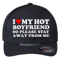 I Love My Hot Boyfriend So Please Stay Away From Me Flexfit Unipanel Trucker Cap