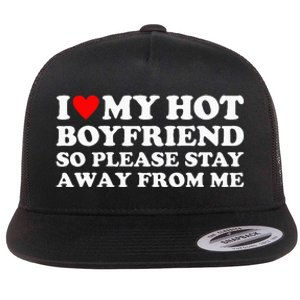 I Love My Hot Boyfriend So Please Stay Away From Me Flat Bill Trucker Hat