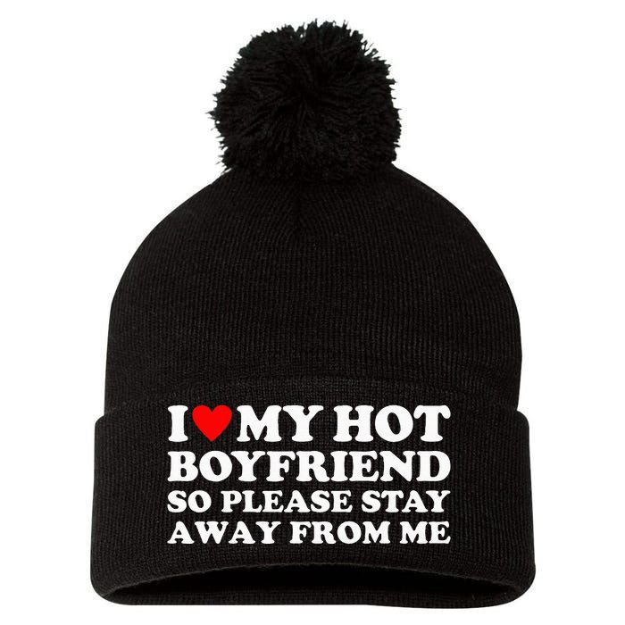 I Love My Hot Boyfriend So Please Stay Away From Me Pom Pom 12in Knit Beanie