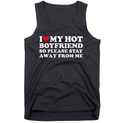 I Love My Hot Boyfriend So Please Stay Away From Me Tank Top