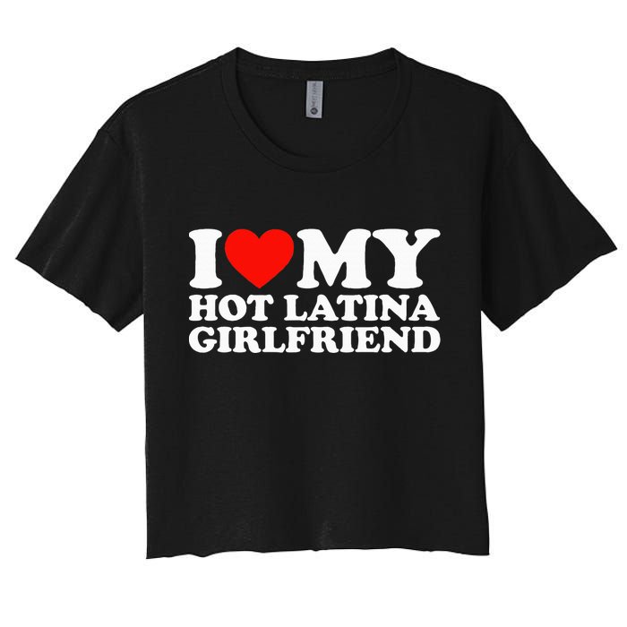 I Love My Hot Girlfriend I Love My Hot Latina Women's Crop Top Tee