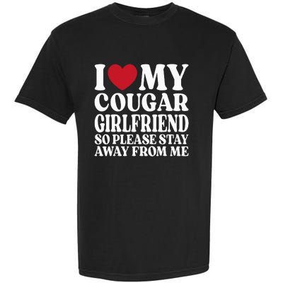 I Love My Cougar Girlfriend So Please Stay Away From Me Garment-Dyed Heavyweight T-Shirt