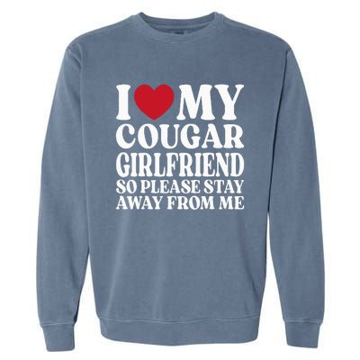 I Love My Cougar Girlfriend So Please Stay Away From Me Garment-Dyed Sweatshirt