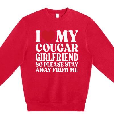 I Love My Cougar Girlfriend So Please Stay Away From Me Premium Crewneck Sweatshirt