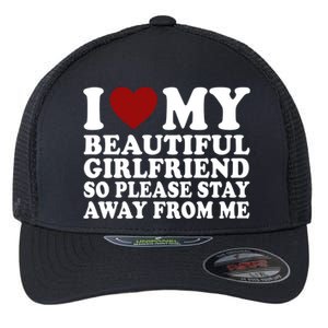 I Love My Girlfriend So Please Stay Away From Me Funny Gift Flexfit Unipanel Trucker Cap