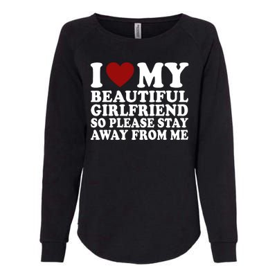 I Love My Girlfriend So Please Stay Away From Me Funny Gift Womens California Wash Sweatshirt