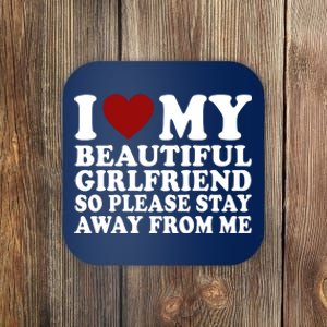 I Love My Girlfriend So Please Stay Away From Me Funny Gift Coaster