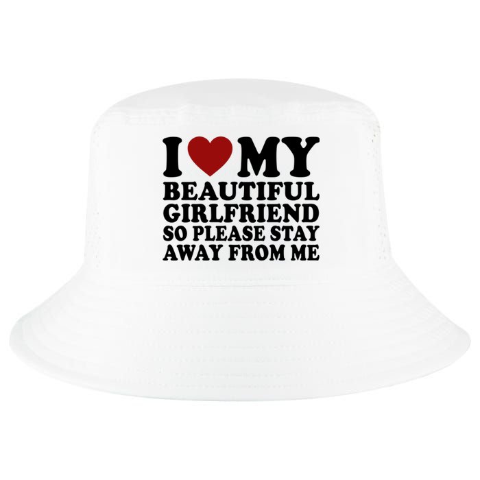 I Love My Girlfriend So Please Stay Away From Me Funny Gift Cool Comfort Performance Bucket Hat