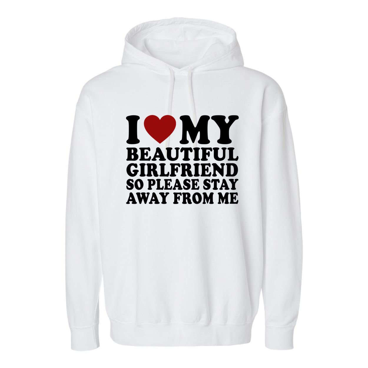 I Love My Girlfriend So Please Stay Away From Me Funny Gift Garment-Dyed Fleece Hoodie