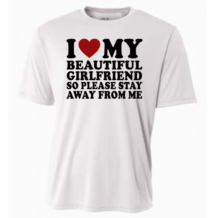 I Love My Girlfriend So Please Stay Away From Me Funny Gift Cooling Performance Crew T-Shirt