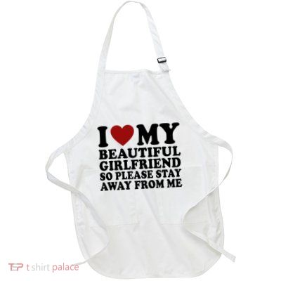 I Love My Girlfriend So Please Stay Away From Me Funny Gift Full-Length Apron With Pockets