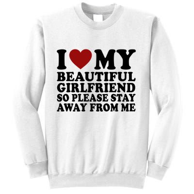I Love My Girlfriend So Please Stay Away From Me Funny Gift Sweatshirt