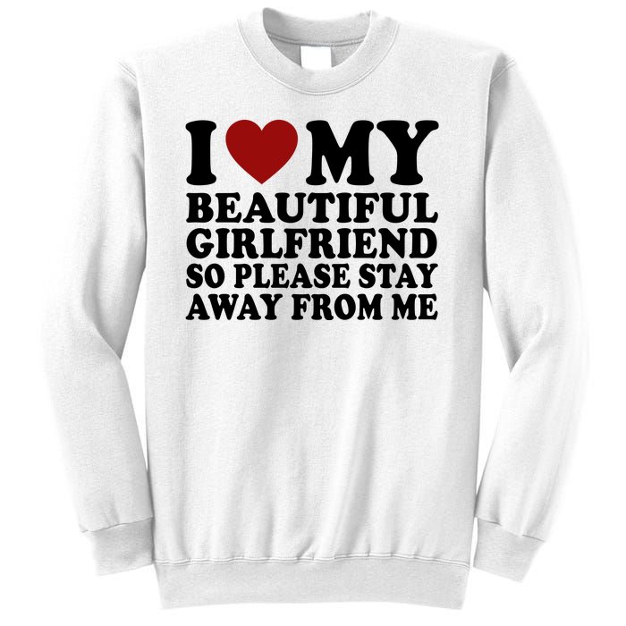 I Love My Girlfriend So Please Stay Away From Me Funny Gift Sweatshirt