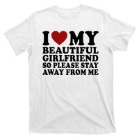 I Love My Girlfriend So Please Stay Away From Me Funny Gift T-Shirt