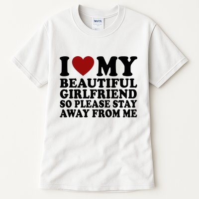 I Love My Girlfriend So Please Stay Away From Me Funny Gift Tall T-Shirt