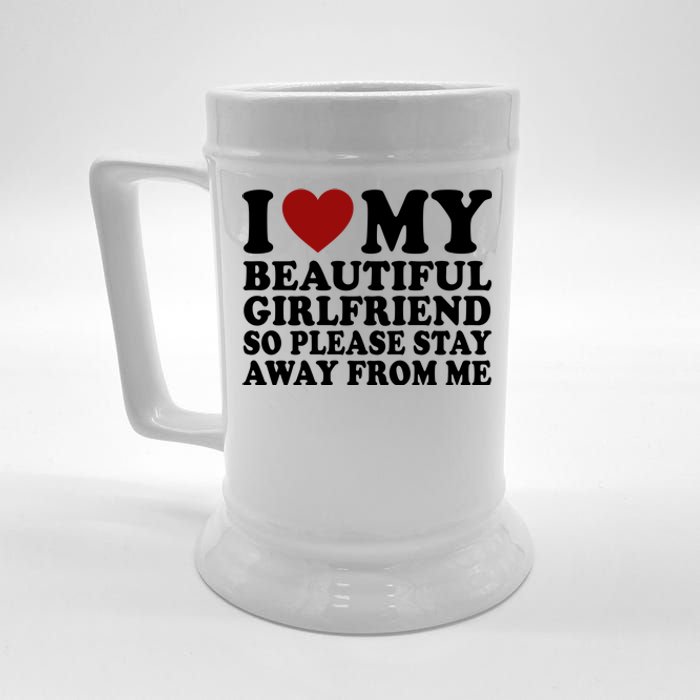 I Love My Girlfriend So Please Stay Away From Me Funny Gift Beer Stein