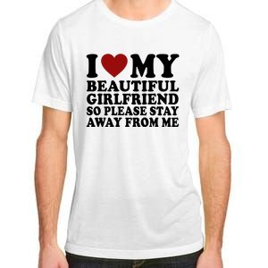 I Love My Girlfriend So Please Stay Away From Me Funny Gift Adult ChromaSoft Performance T-Shirt