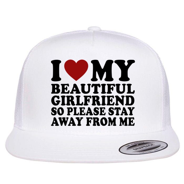 I Love My Girlfriend So Please Stay Away From Me Funny Gift Flat Bill Trucker Hat