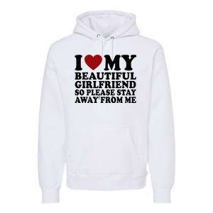 I Love My Girlfriend So Please Stay Away From Me Funny Gift Premium Hoodie