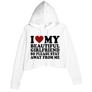 I Love My Girlfriend So Please Stay Away From Me Funny Gift Crop Fleece Hoodie