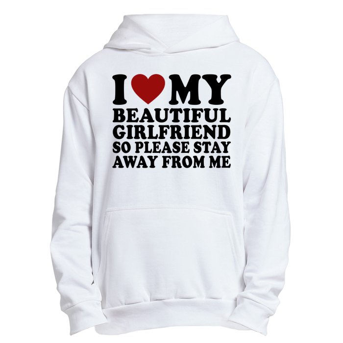 I Love My Girlfriend So Please Stay Away From Me Funny Gift Urban Pullover Hoodie