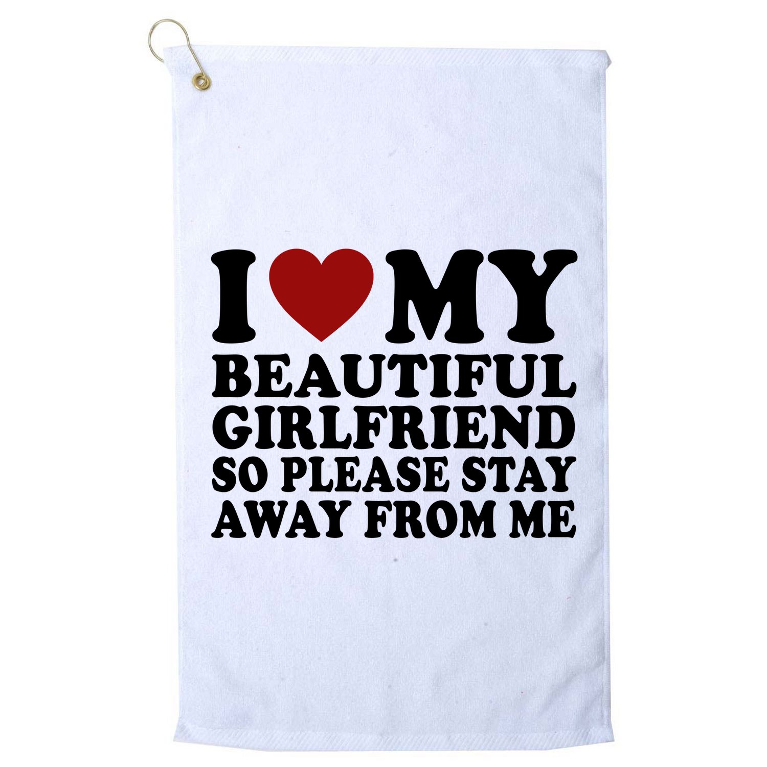 I Love My Girlfriend So Please Stay Away From Me Funny Gift Golf Towel