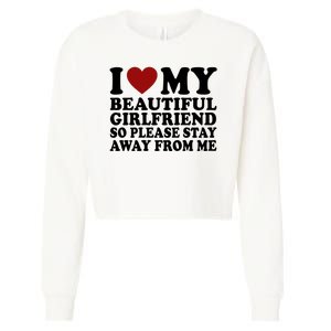 I Love My Girlfriend So Please Stay Away From Me Funny Gift Cropped Pullover Crew