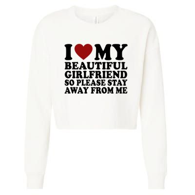 I Love My Girlfriend So Please Stay Away From Me Funny Gift Cropped Pullover Crew