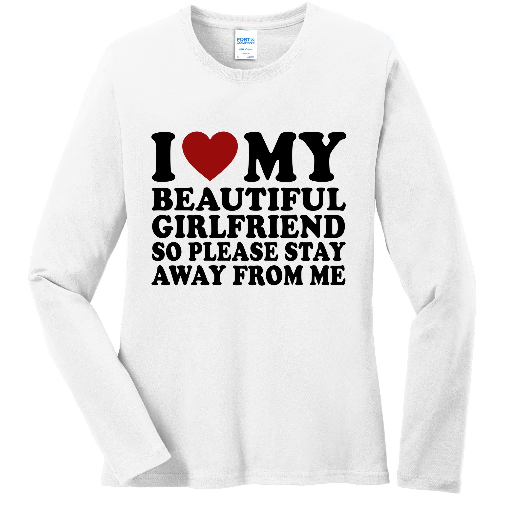 I Love My Girlfriend So Please Stay Away From Me Funny Gift Ladies Long Sleeve Shirt