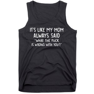 Its Like My Mom Always Said What The Fck Is Wrong With You Tank Top