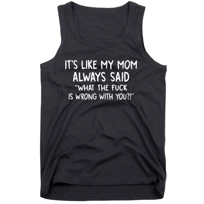 Its Like My Mom Always Said What The Fck Is Wrong With You Tank Top