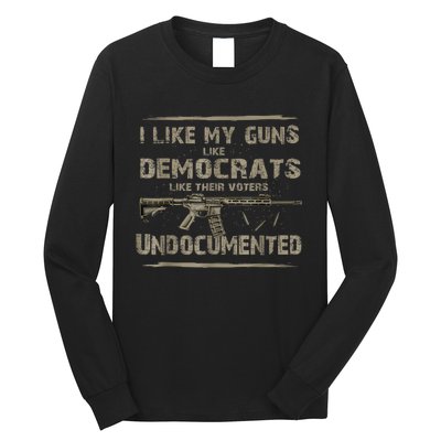 I Like My Guns Like Democrats Like Their Voters Undocumented Long Sleeve Shirt