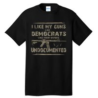 I Like My Guns Like Democrats Like Their Voters Undocumented Tall T-Shirt