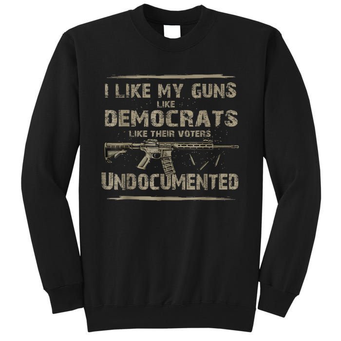 I Like My Guns Like Democrats Like Their Voters Undocumented Tall Sweatshirt