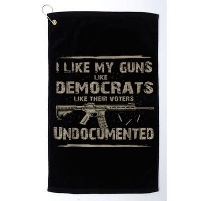 I Like My Guns Like Democrats Like Their Voters Undocumented Platinum Collection Golf Towel