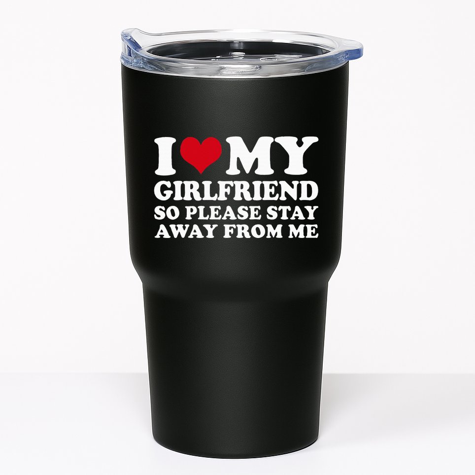 I Love My Girlfriend So Please Stay Away From Me Tumbler