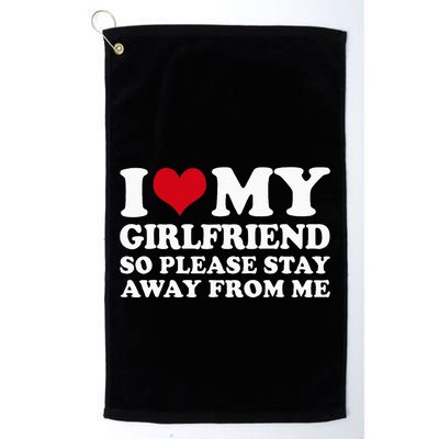 I Love My Girlfriend So Please Stay Away From Me Golf Towel