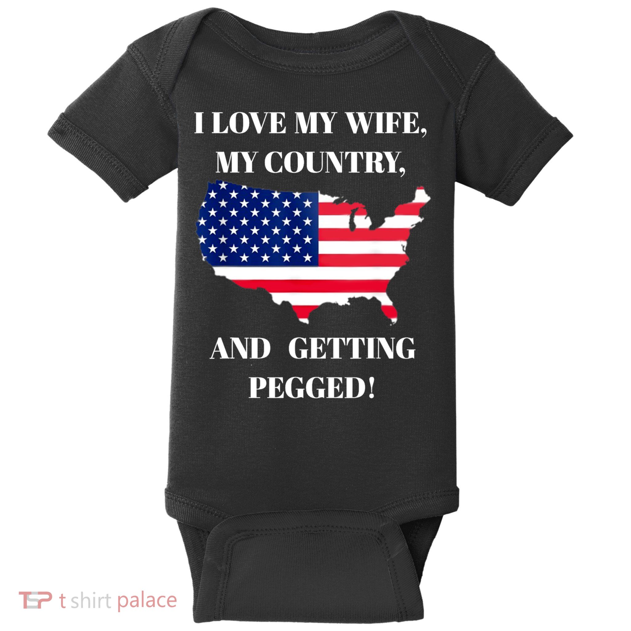 I LOVE MY WIFE MY COUNTRY AND GETTING PEGGED! Baby Bodysuit