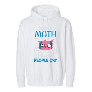 I Love Math It Makes People Cry Gift Funny Moody Cat Cute Gift Garment-Dyed Fleece Hoodie