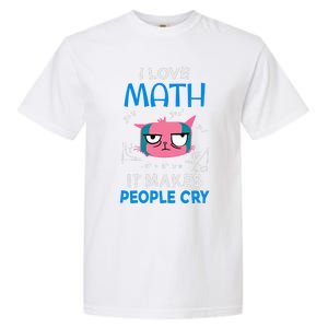 I Love Math It Makes People Cry Gift Funny Moody Cat Cute Gift Garment-Dyed Heavyweight T-Shirt