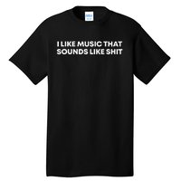 I Like Music That Sounds Like Shit Tall T-Shirt