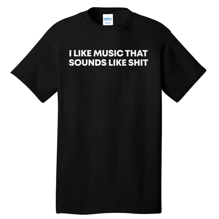 I Like Music That Sounds Like Shit Tall T-Shirt