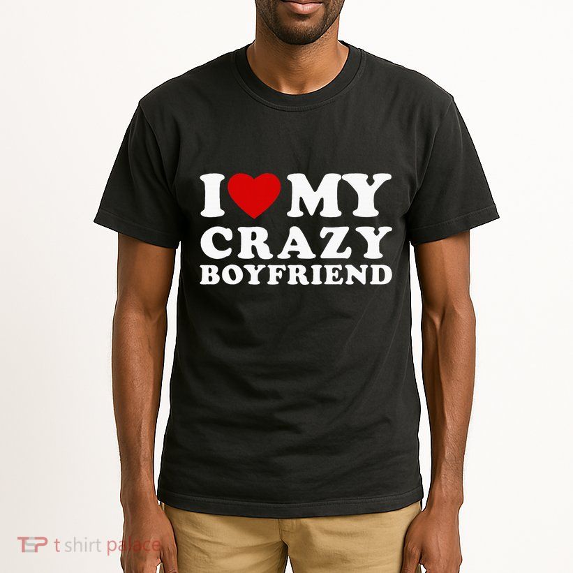 I Love My Crazy Boyfriend Tall T-Shirt